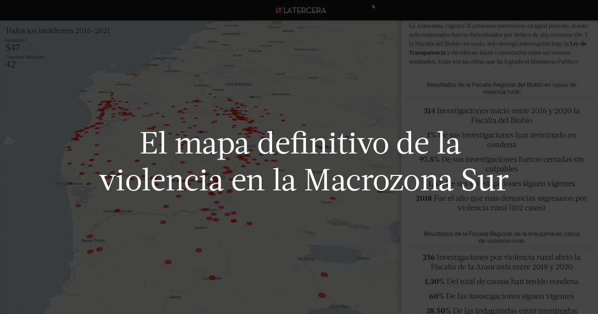 El mapa definitivo de la violencia en la Macrozona sur - La Tercera